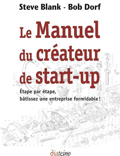Le Manuel du créateur de start-up : Étape par étape, bâtissez une entreprise formidable !